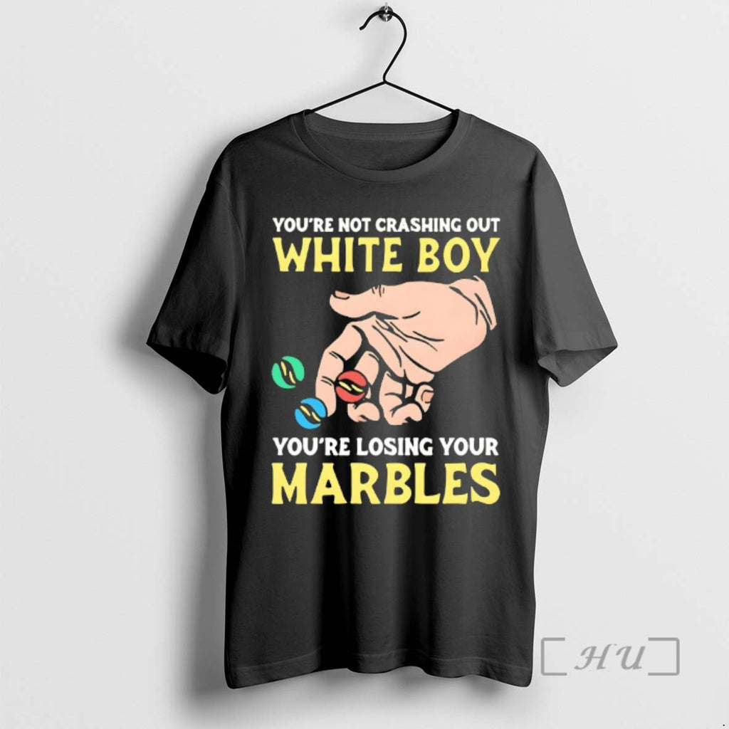 Officials Youre Not Crashing Out White Boy Youre Losing Your Marbles Premium T Shirts Sweater