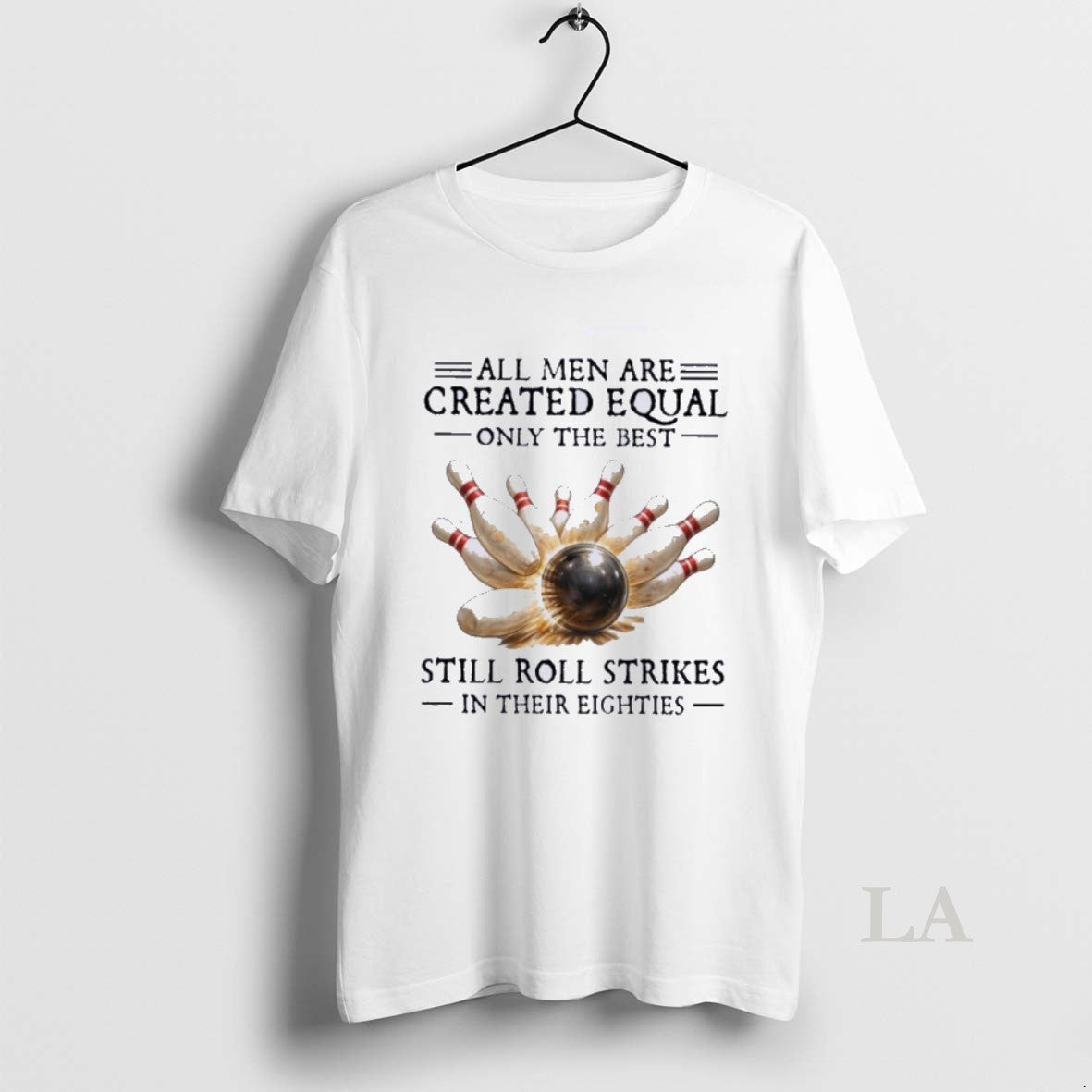 Original All Men Are Created Equal Only The Best Still Roll Strikes In Their Eighties