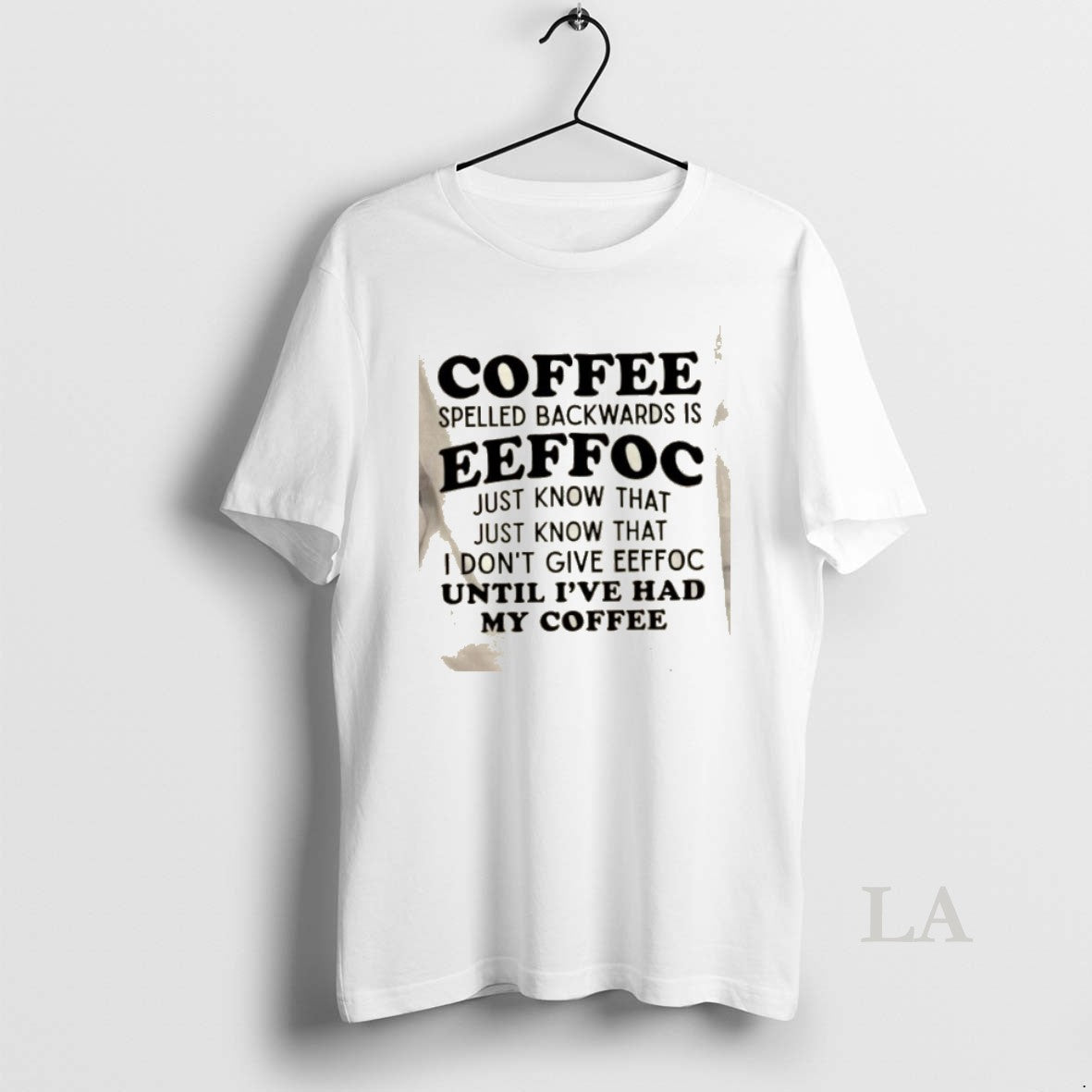 Original Coffee Spelled Backwards Is Eeffoc Just Know That Just Know That I Dont Give