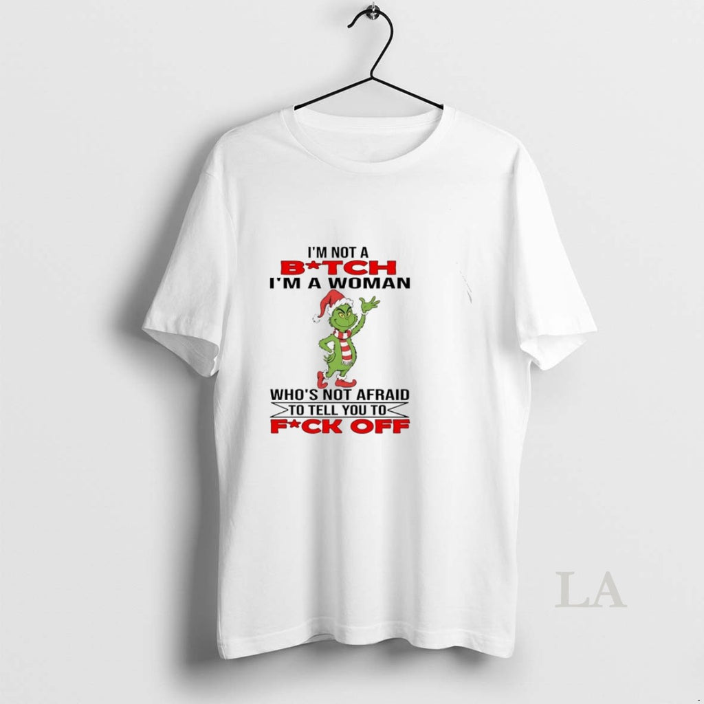 Original Grinch Im Not A Bitch Im A Woman Whos Not Afraid To Tell You
