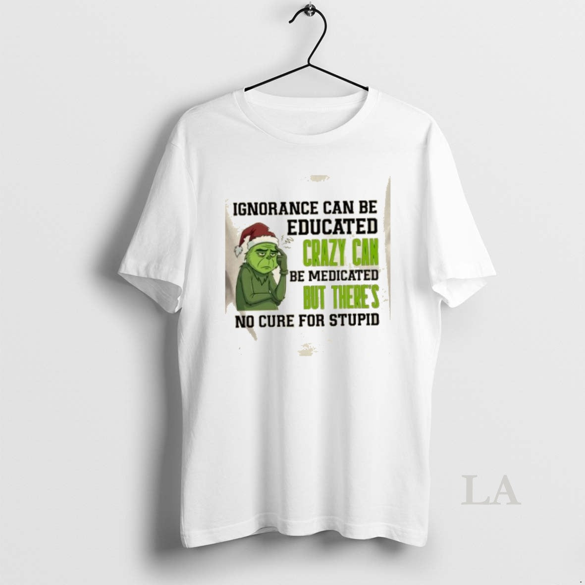 Original Grinch Ignorance Can Be Educated Crazy Can Be Medicated But Theres No Cure For