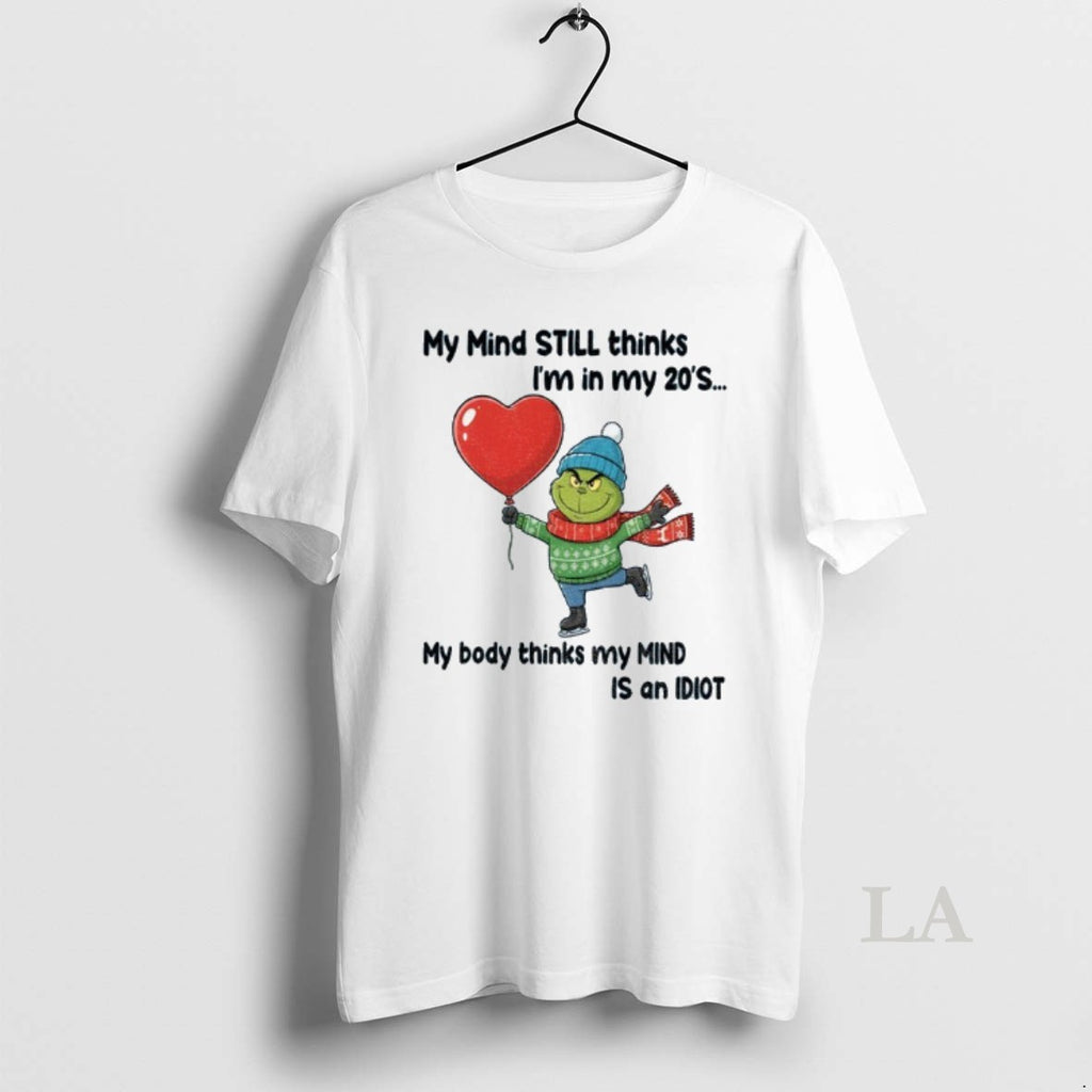 Original Grinch My Mind Still Thinks Im In My 20s My Body Thinks My Mind