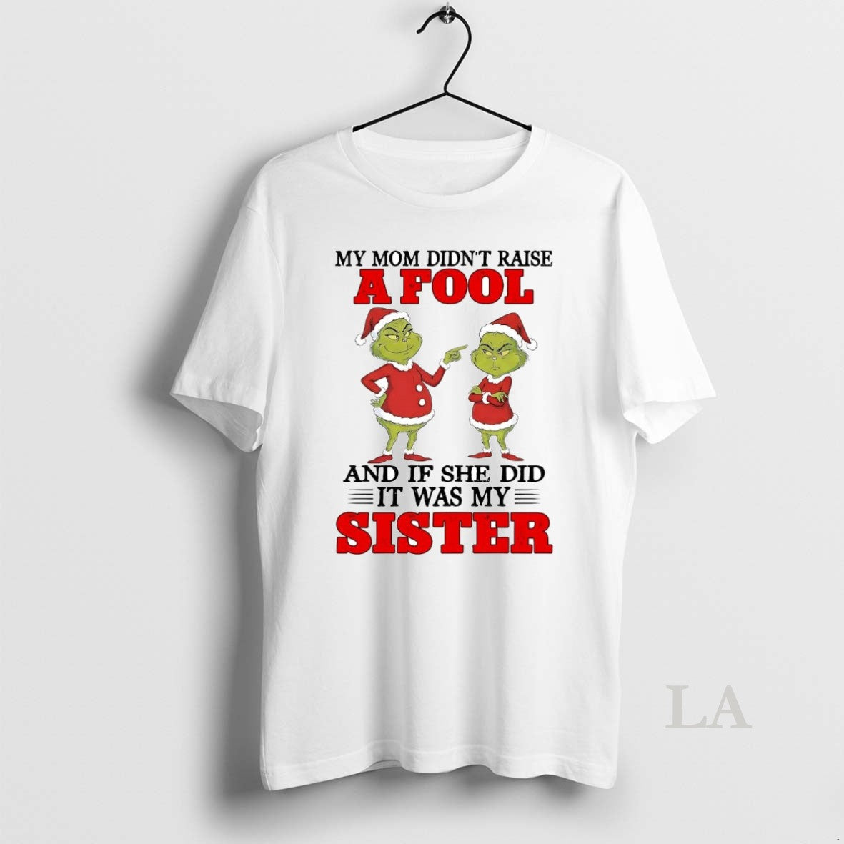 Original Grinch My Mom Didnt Raise And If She Did It Was My Sister Christmas