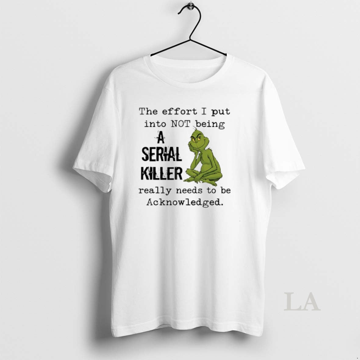 Original Grinch The Effort I Put Into Not Being A Serial Killer Really Needs To