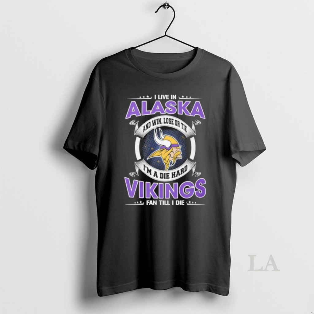 Original I Live In Alaska And Win Lose Or Tie Im A Die Hard Minnesota