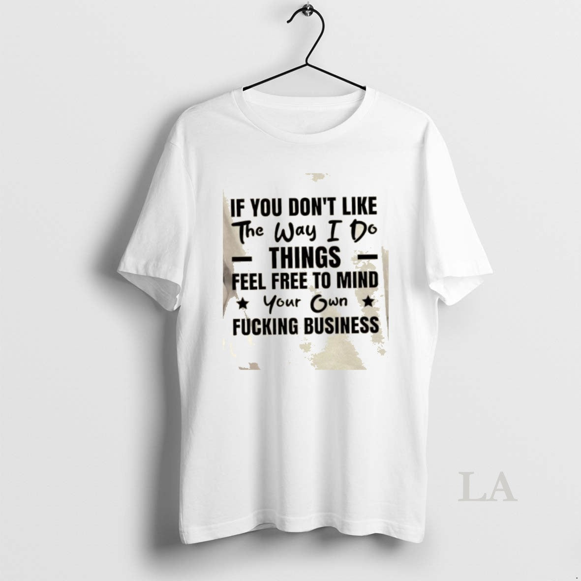 Original If You Dont Like The Way I Do Things Feel Free To Mind Your