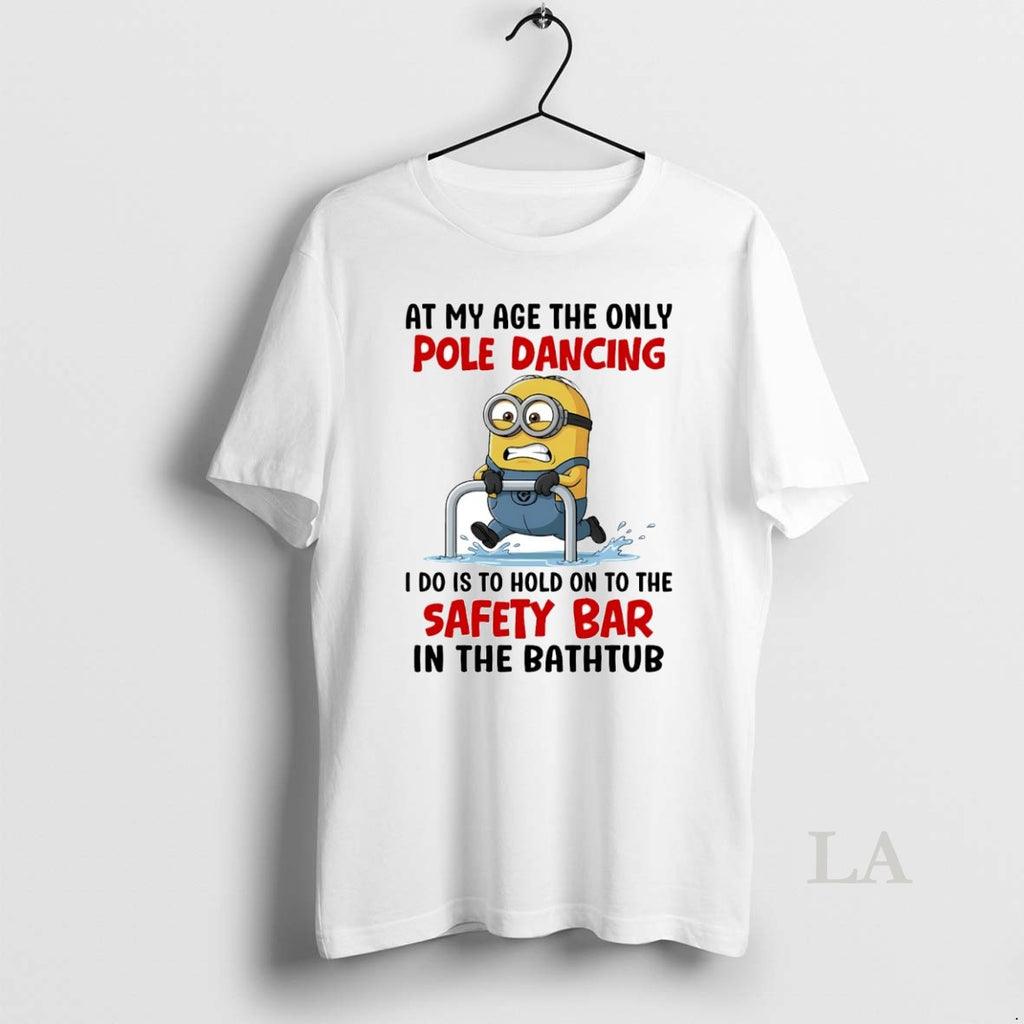 Original Minion At My Age The Only Pole Dancing I Do Is To Hold On