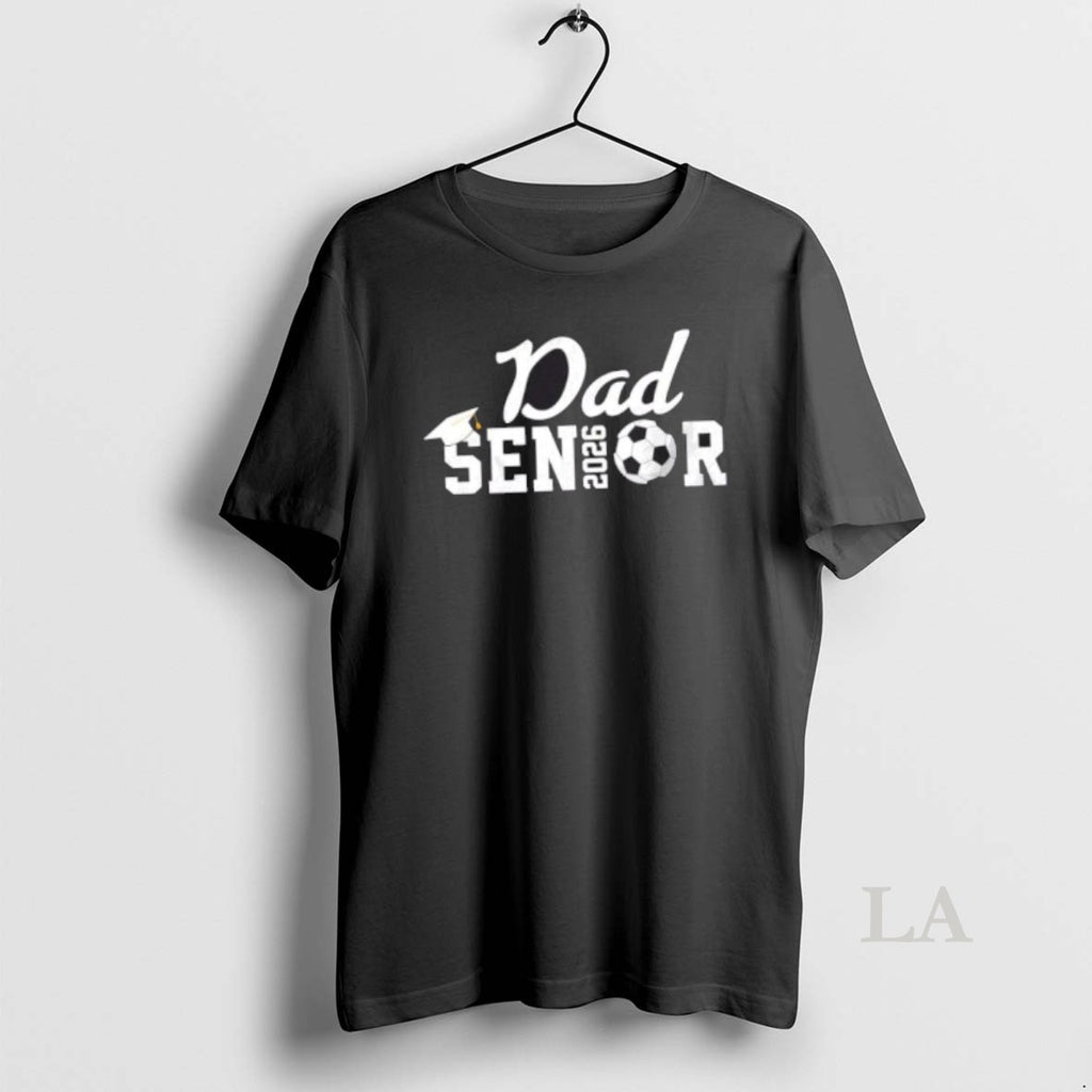 Original Senior Soccer Dad 2026 Class Of 26 Grad
