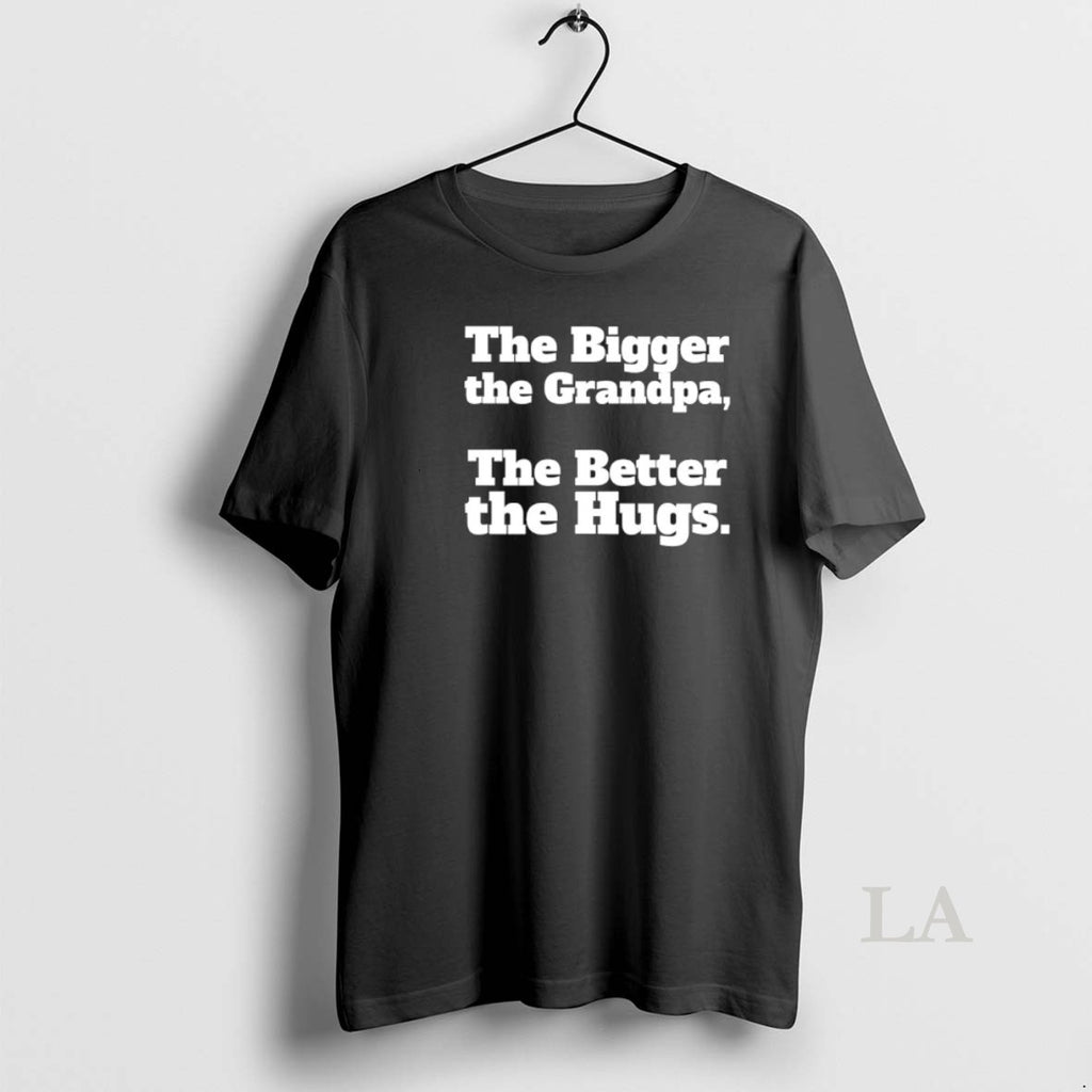 Original The Bigger The Grandpa The Better The Hugs
