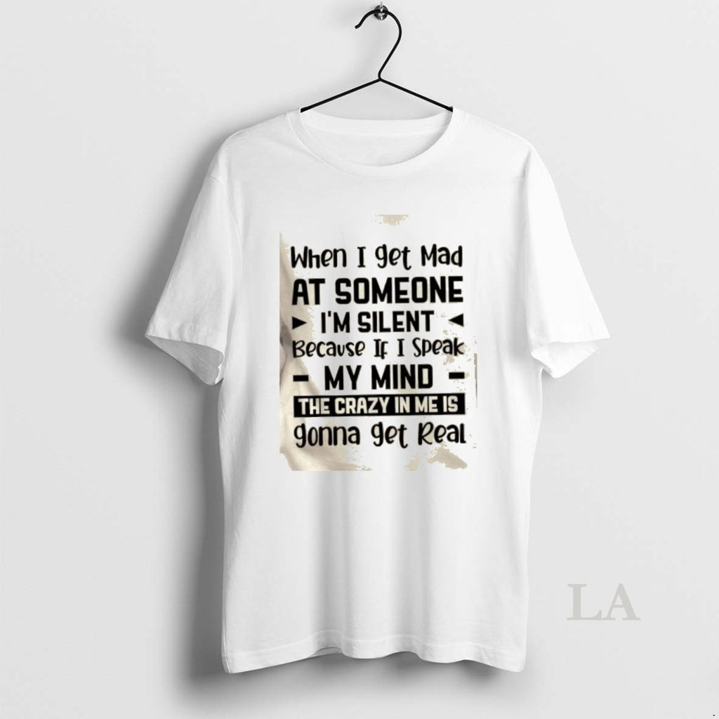 Original When I Get Mad At Someone Im Silent Because If I Speak My Mind