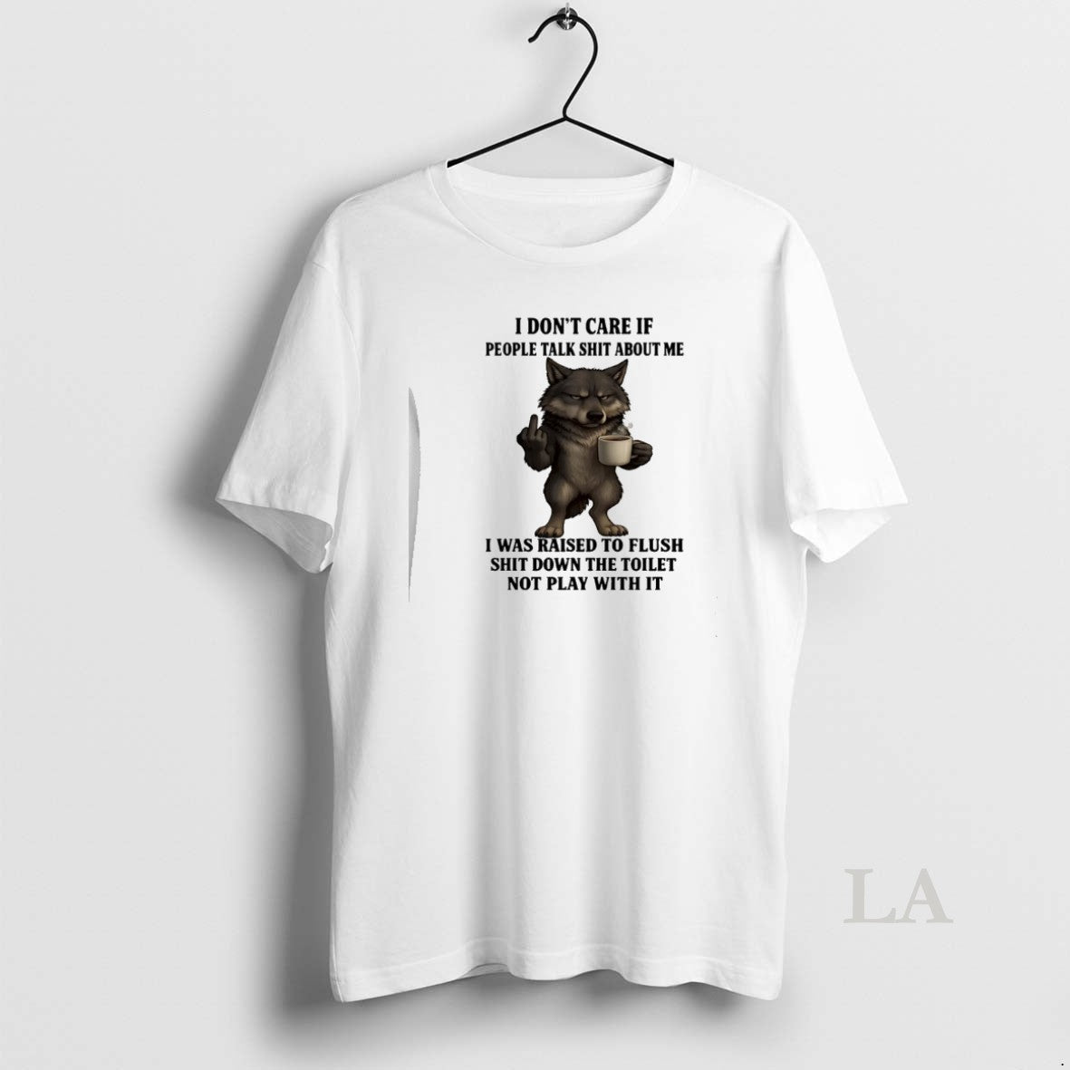 Original Wolf I Dont Care If People Talk Shit About Me I Was Raised To