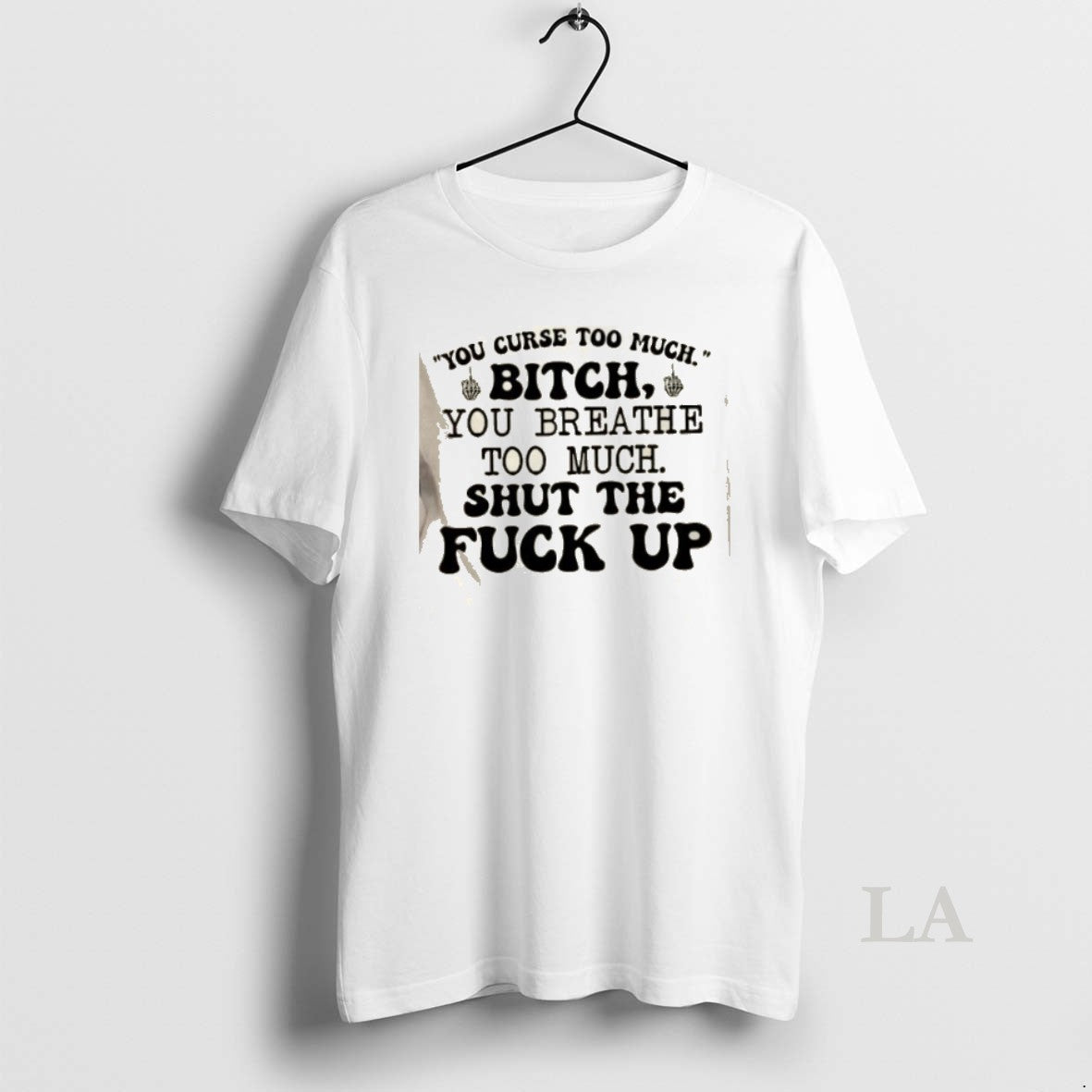 Original You Curse Too Much Bitch You Breathe Too Much Shut The Fuck Up Quote