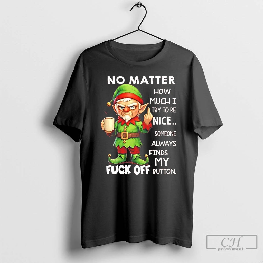 Premium Elf No Matter How Much I Nice Someone Always Find My Fuck Off Christmas