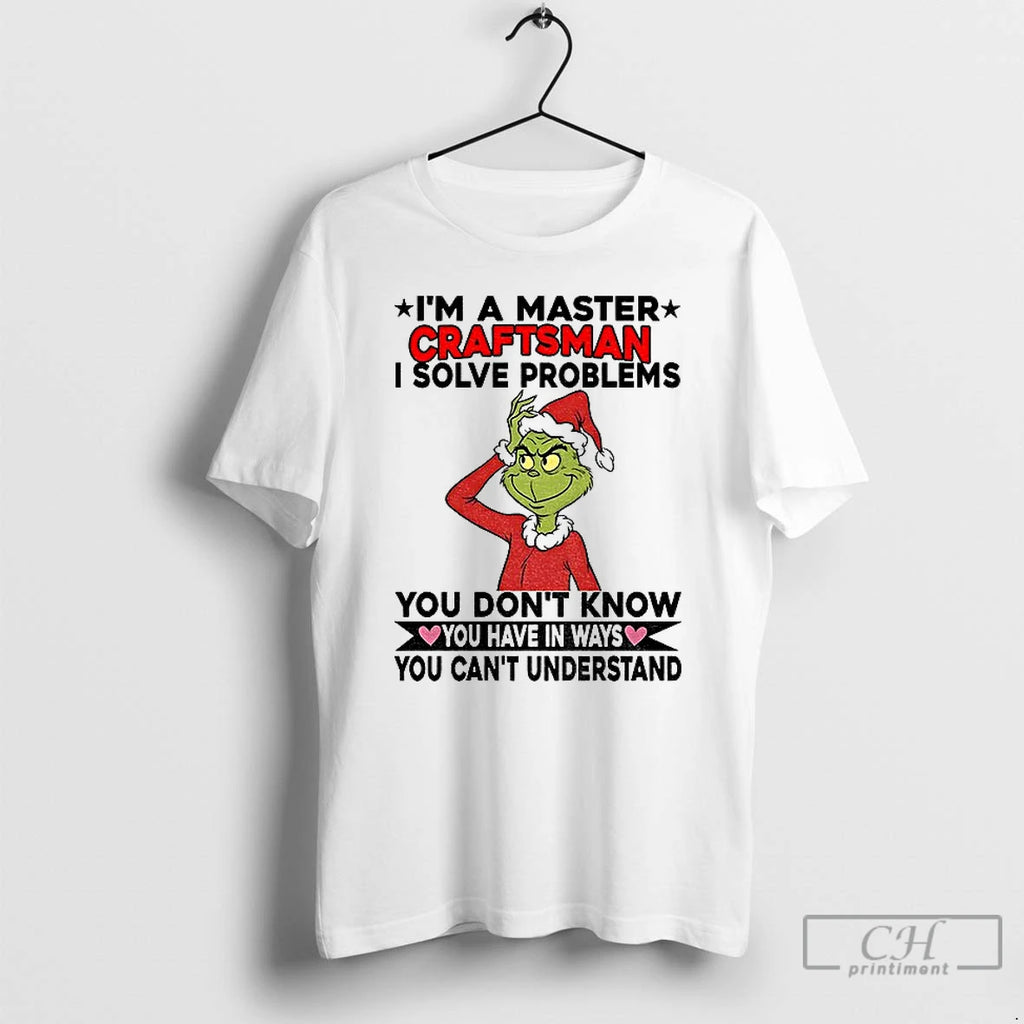 Premium Grinch Santa Im A Master Craftsman I Solve Problems You Dont Know You Have