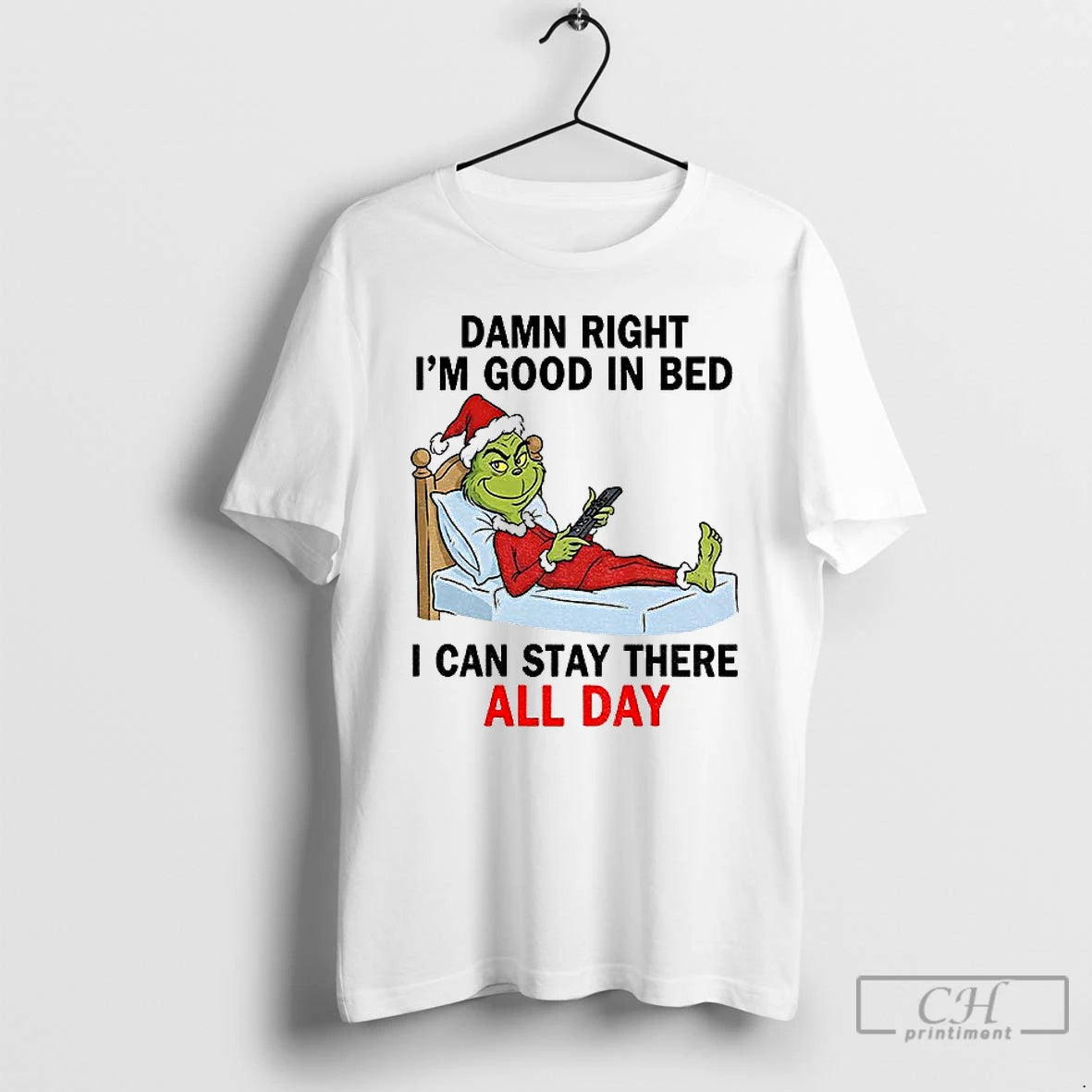 Premium Grinch Santa Damn Right Im Good In Bed I Can Stay There All Day