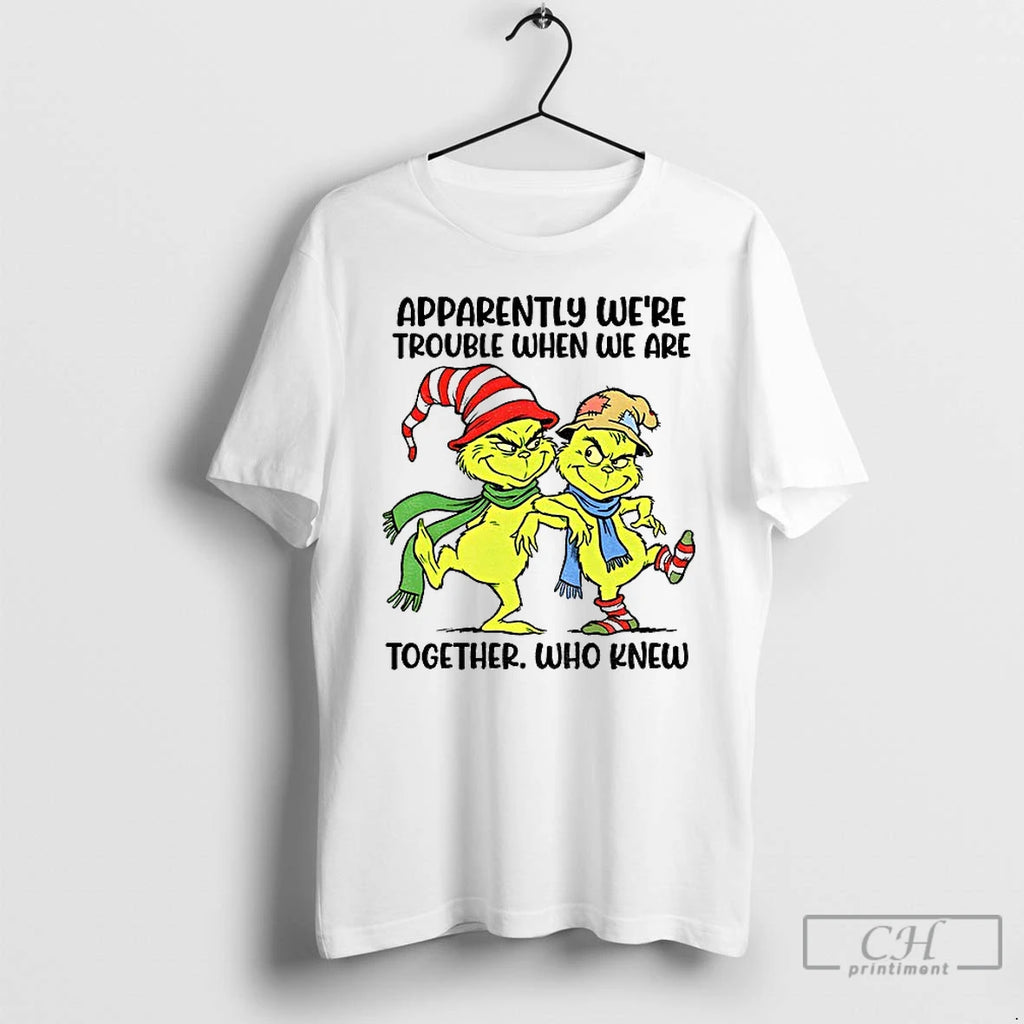 Premium Grinch Apparently Were Trouble When We Are Together Who Knew