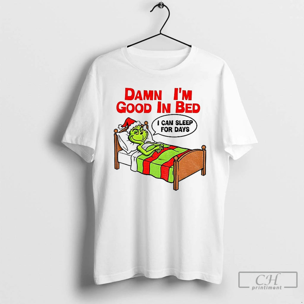 Premium Grinch Damn Im Good In Bed Can Sleep For Days Christmas T Shirts Sweater