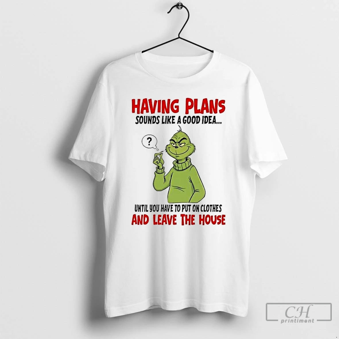 Premium Grinch Having Plans Sounds Like A Good Idea And Leave The House T Shirts