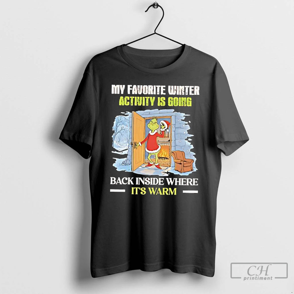 Premium Grinch My Favorite Winter Activity Is Going Back Inside Where Its Warm T Shirts