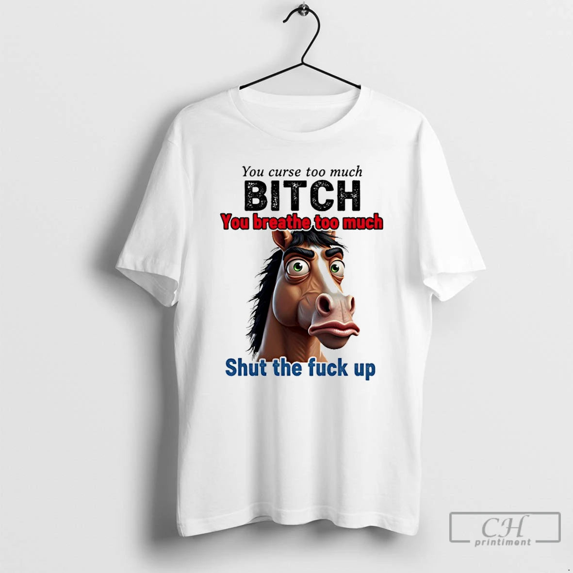 Premium Horse You Curse Too Much Bitch You Breathe Too Much Shut The Fuck Up