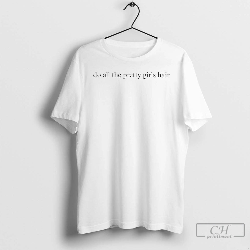 Premium I Do All The Pretty Girls Hair