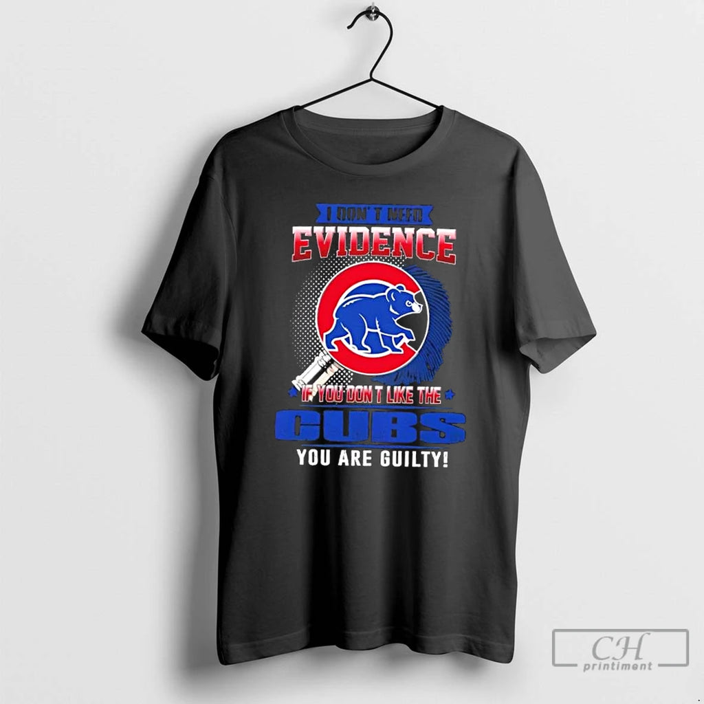 Premium I Dont Need Evidence If You Dont Like The Chicago Cubs You Are Guilty