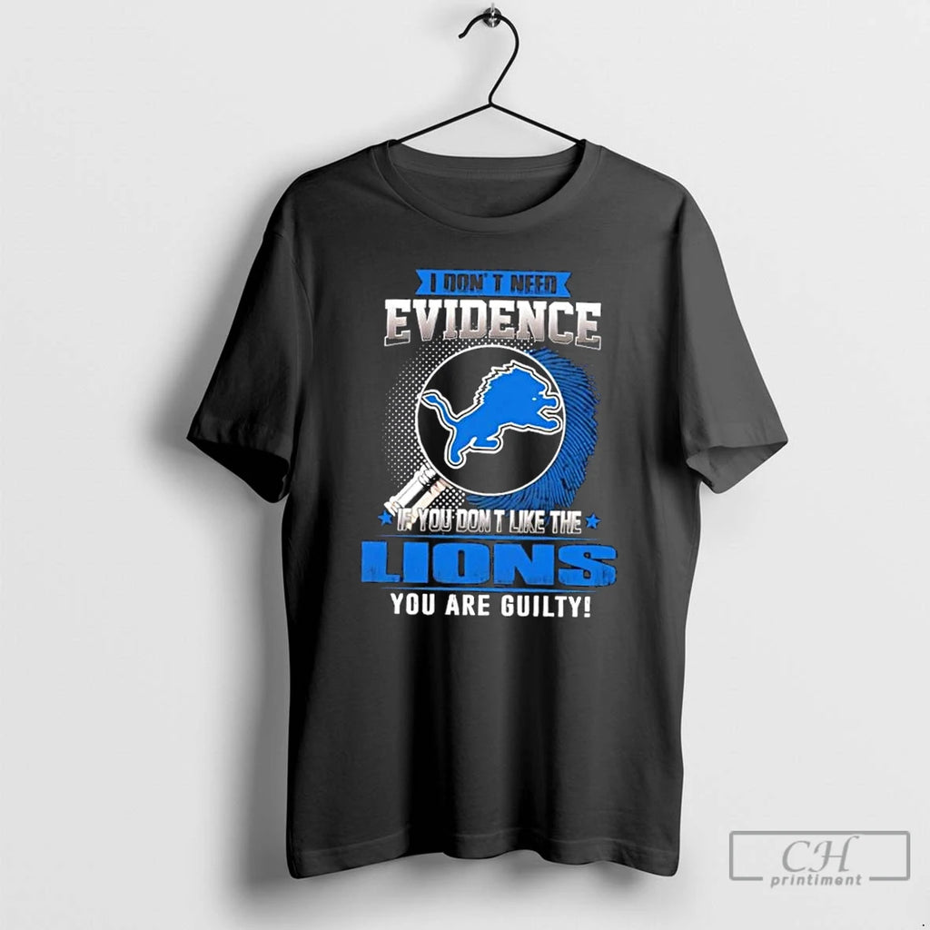 Premium I Dont Need Evidence If You Dont Like The Detroit Lions You Are Guilty