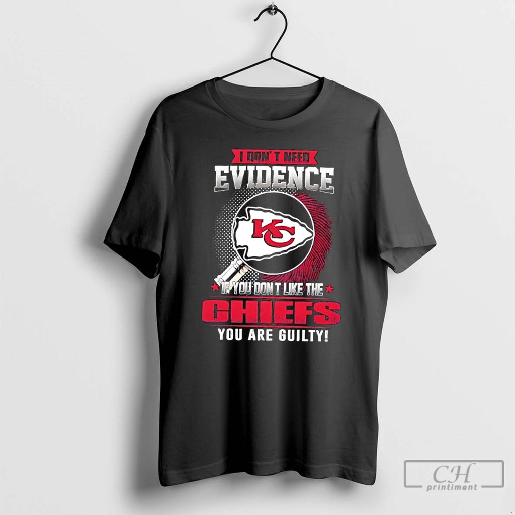 Premium I Dont Need Evidence If You Dont Like The Kansas City Chiefs You Are