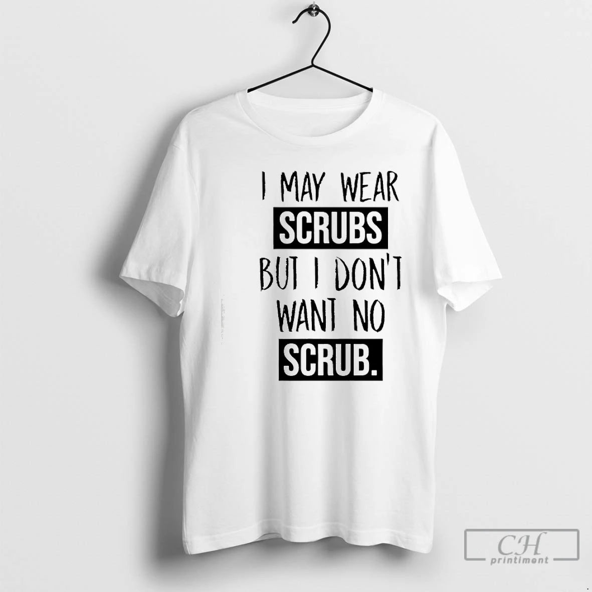 Premium I May Wear Scrubs But I Dont Want No Scrub
