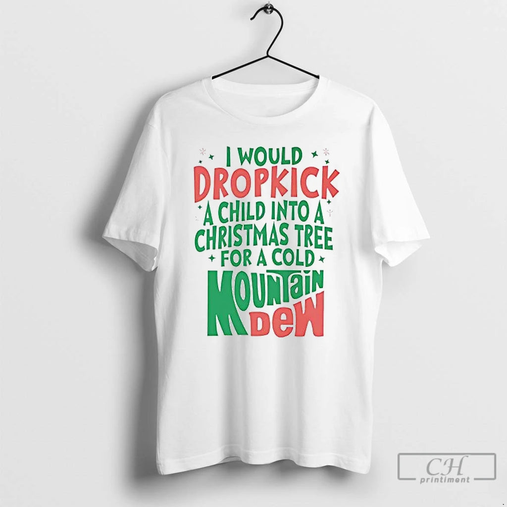Premium I Would Dropkick A Child Into A Christmas Tree For A Cold Mountain Dew