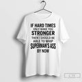 Premium If Hard Times Only Make You Stronger Then I Should Be Able To Whip