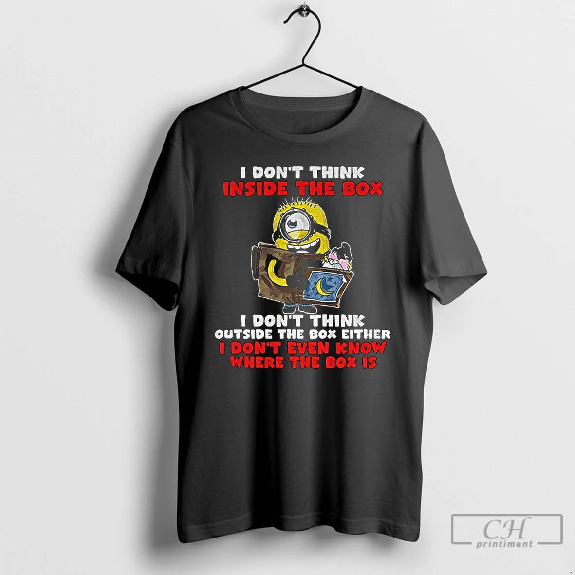 Premium Minion I Dont Think Inside The Box I Dont Think Outside The Box Either