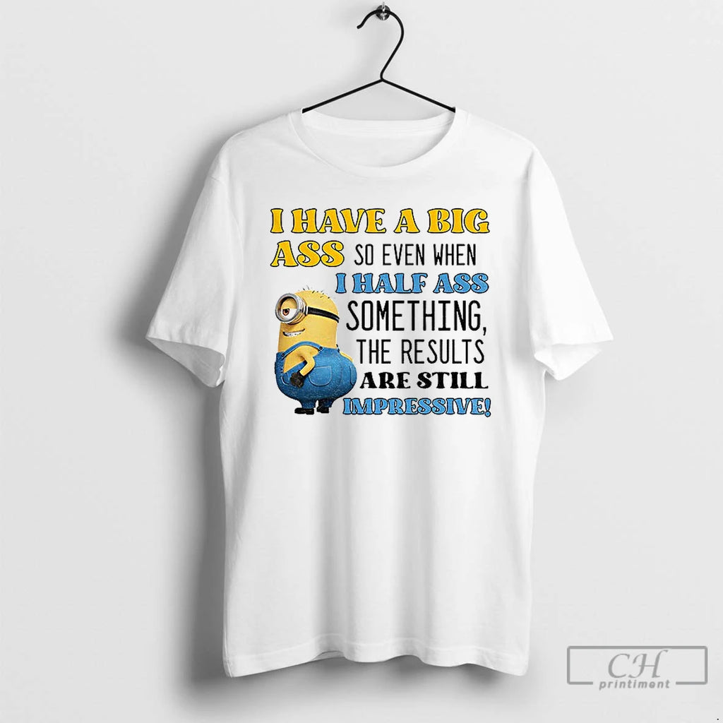 Premium Minion I Have A Big Ass So Even When I Half Ass Something The