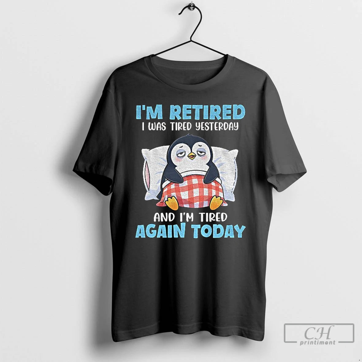 Premium Penguin Im Retired I Was Tired Yesterday And Im Tired Again Today T Shirts