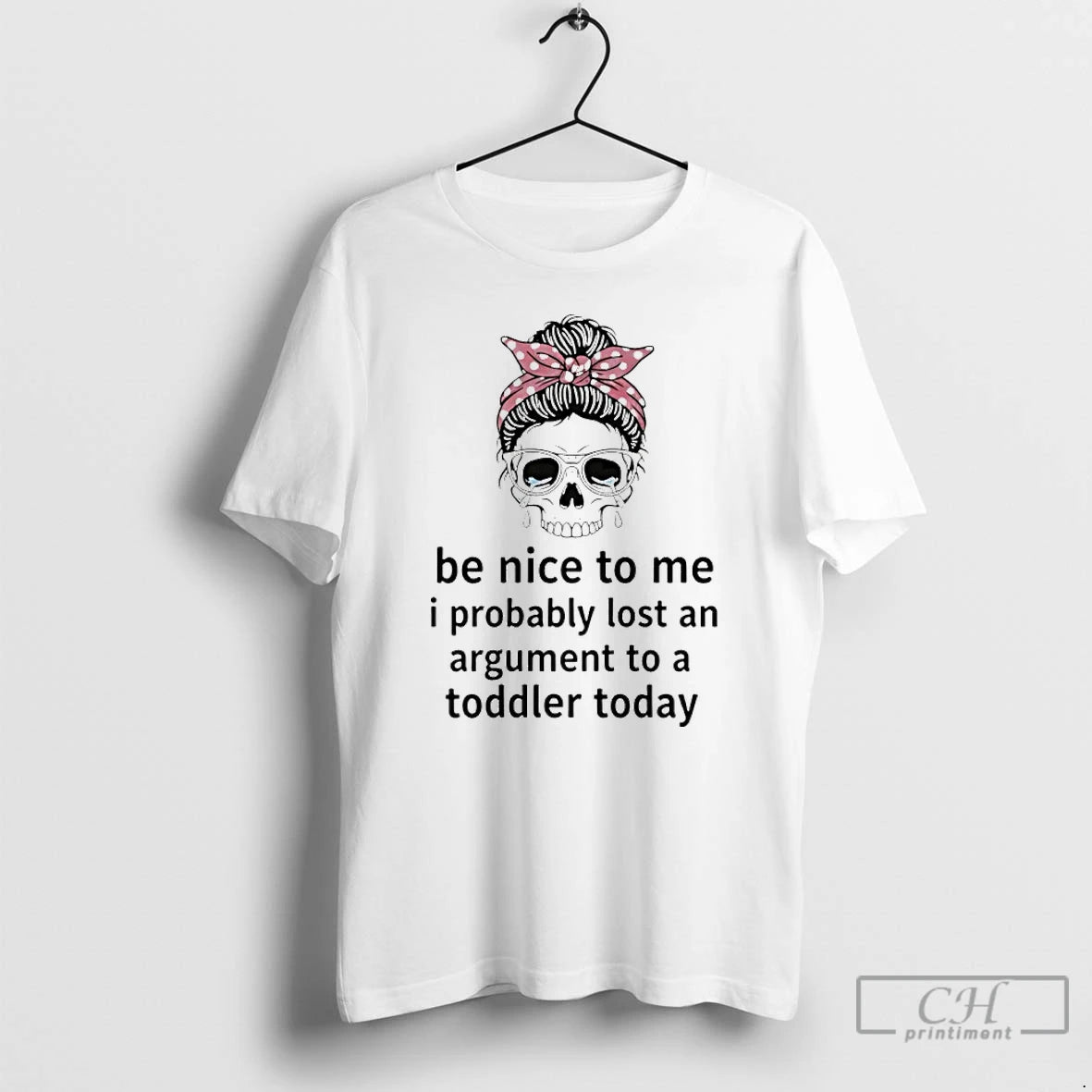 Premium Skull Cry Be Nice To Me I Probably Lost An Argument To A Toddler
