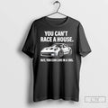Premium You Cant Race A House But You Can Live In A 3rs T Shirts