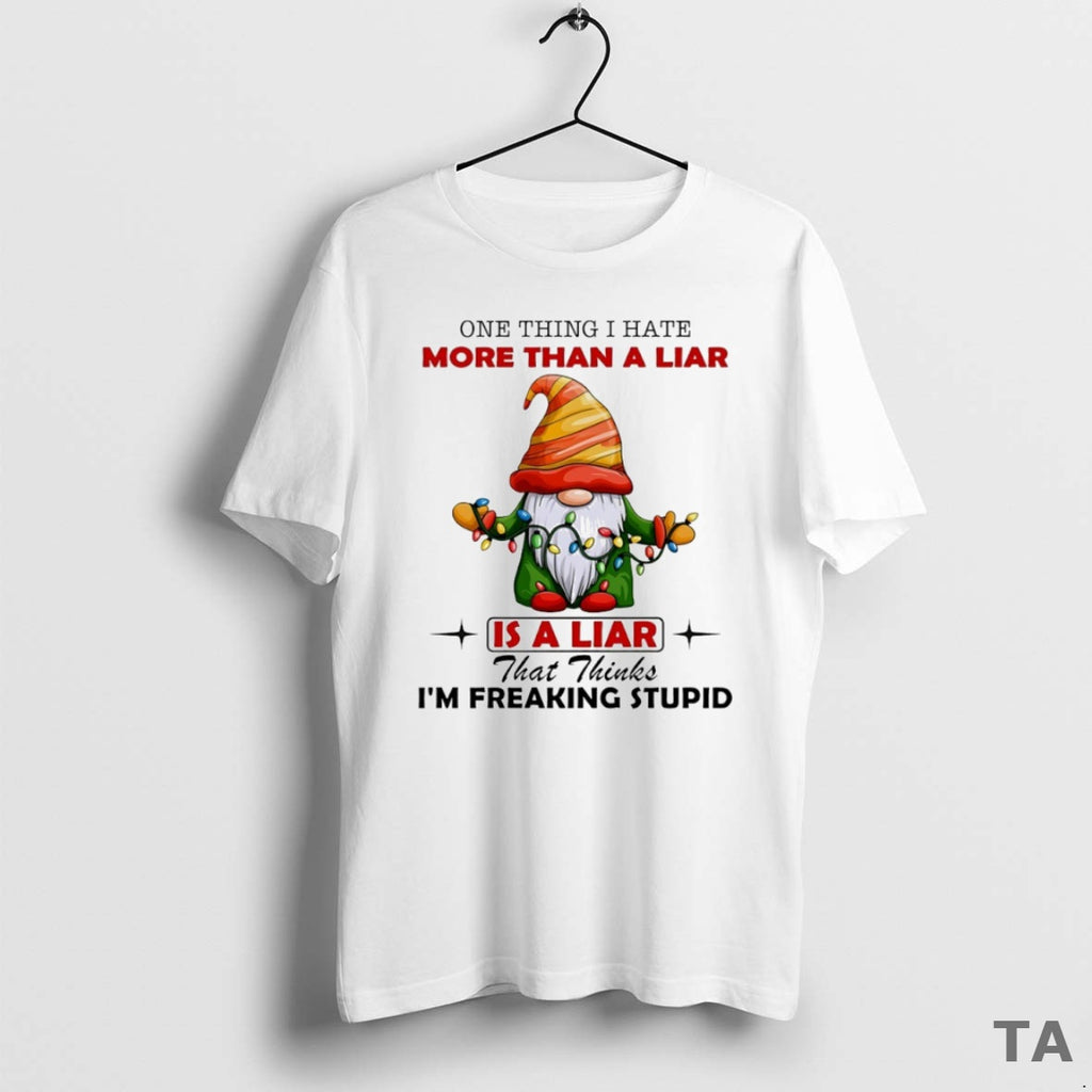 Top Gnome One Thing I Hate More Than A Liar Is A Liar That Thinks