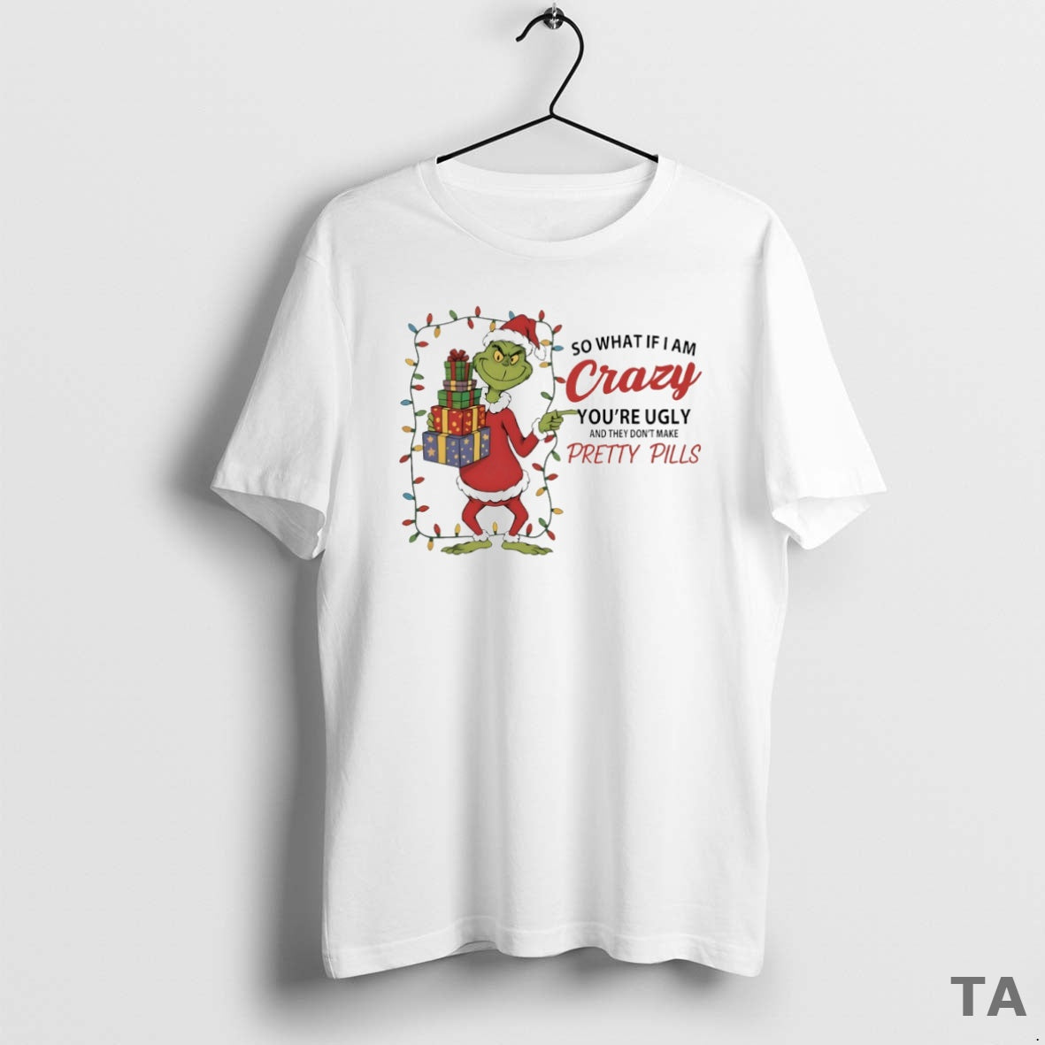 Top Grinch So What If I Am Crazy Youre Ugly And They Dont Make Pretty
