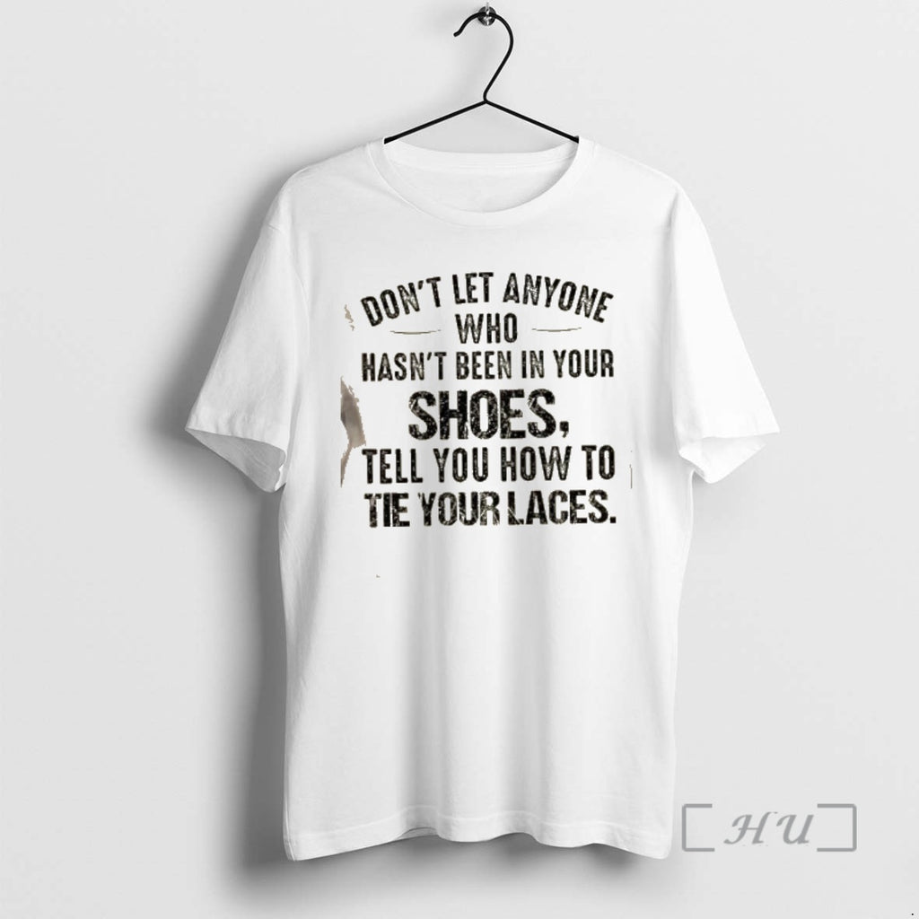 Trending Dont Let Anyone Who Hasnt Been In Your Shoes Tell You How To Tie