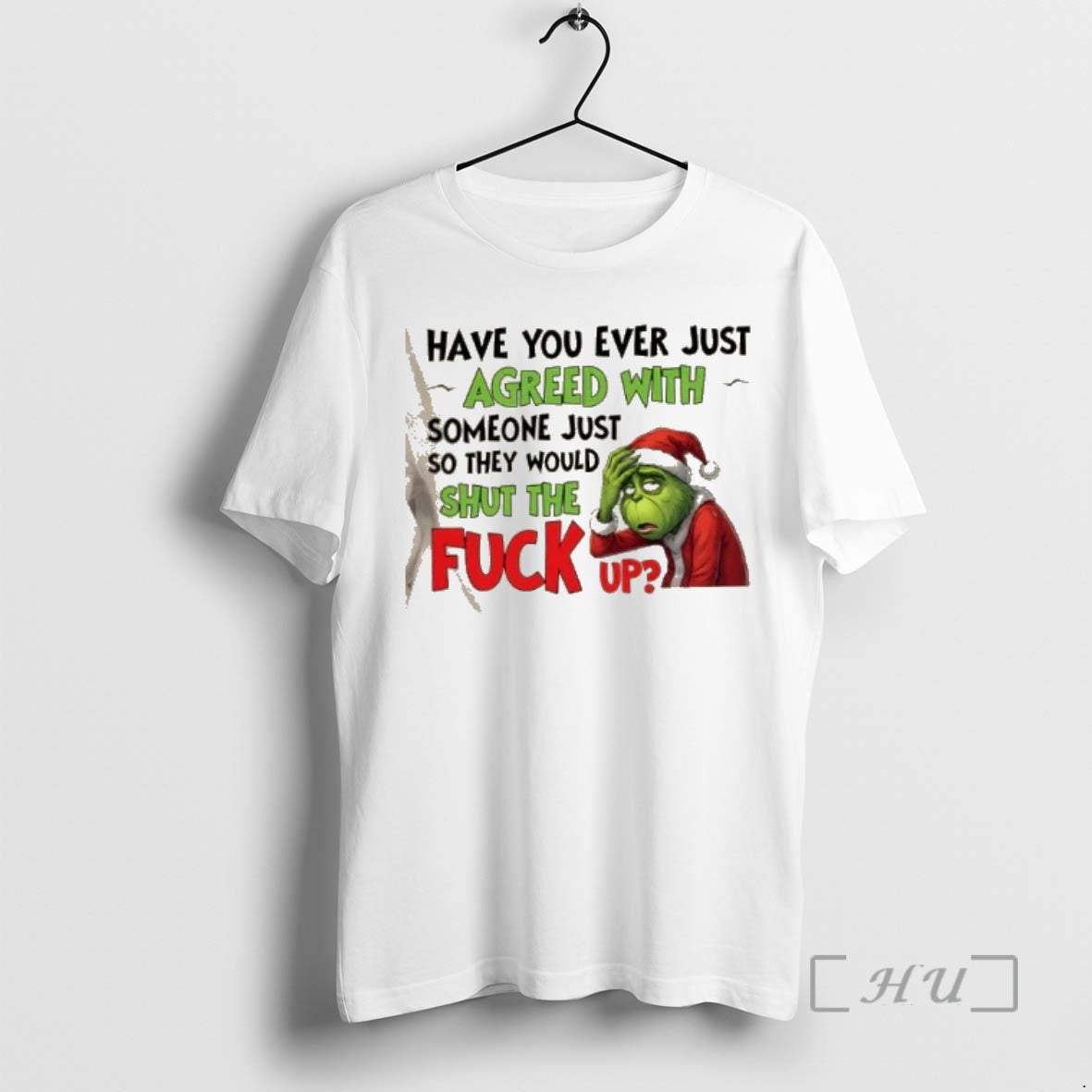 Trending Grinch Have You Ever Just Agreed With Someone Just So They Would Shut The