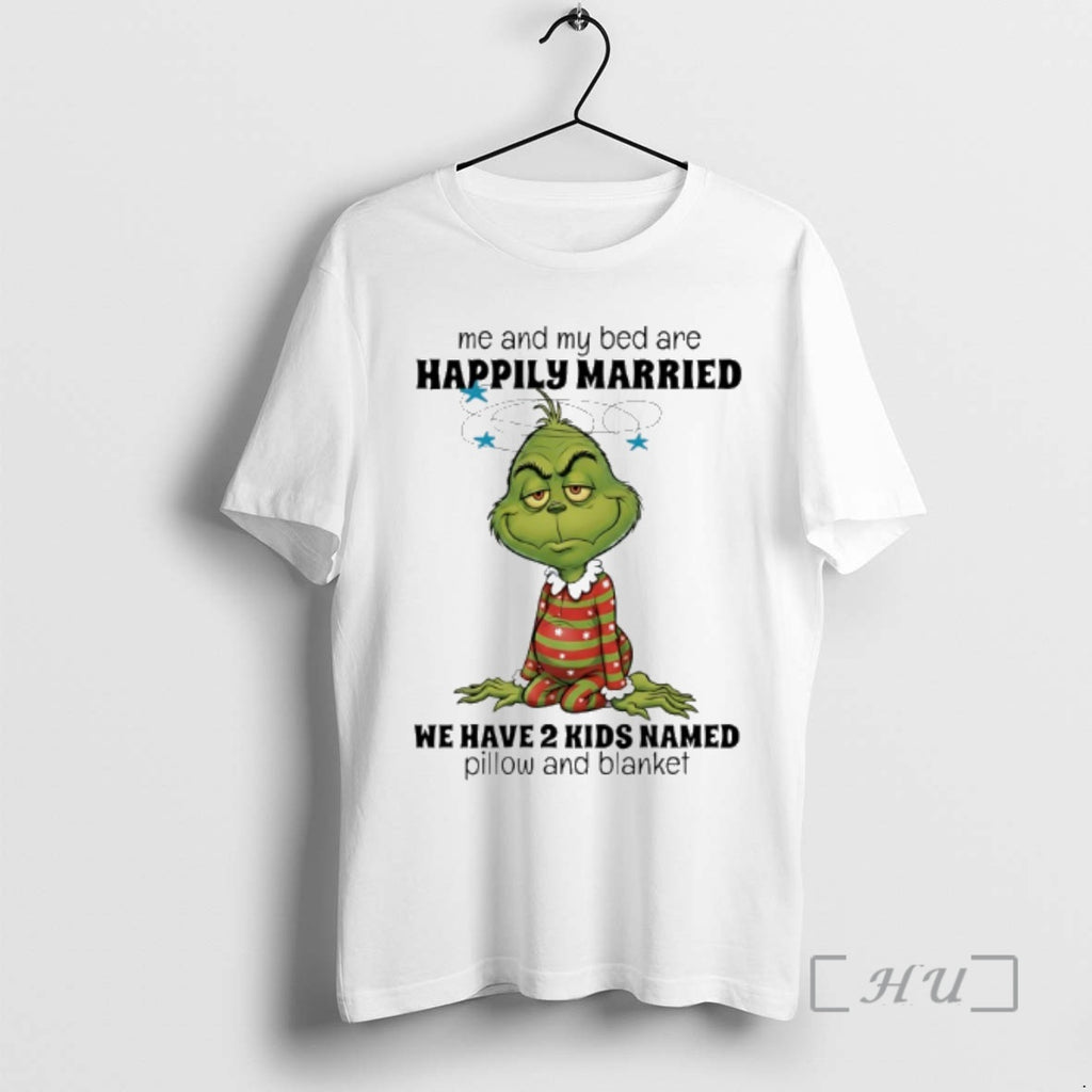 Trending Grinch Me And My Bed Are Happily Married We Have 2 Kids Named Pillow