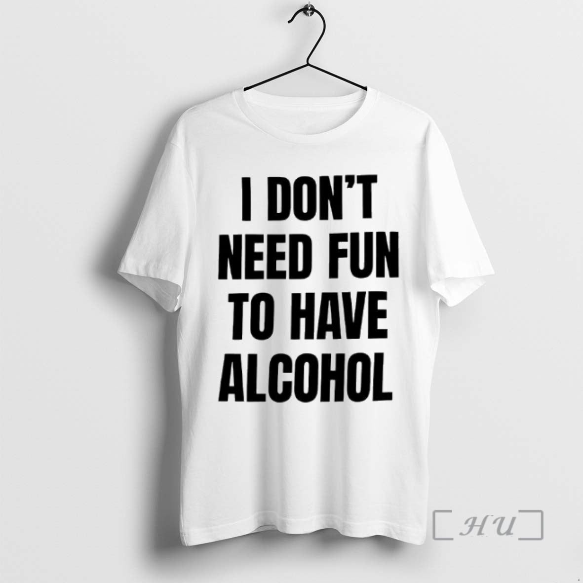 Trending I Dont Need Fun To Have Alcohol Text
