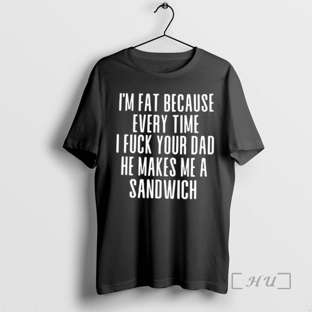 Trending Im Fat Because Every Time I Fuck Your Dad He Makes Me A Sandwich