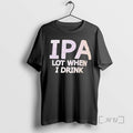 Trending Ipa Lot When I Drink Text