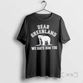 Trending Ojlcli3b Dear Greenland We Hate Him Too Greenland Anti Trump Premium T Shirts Sweater
