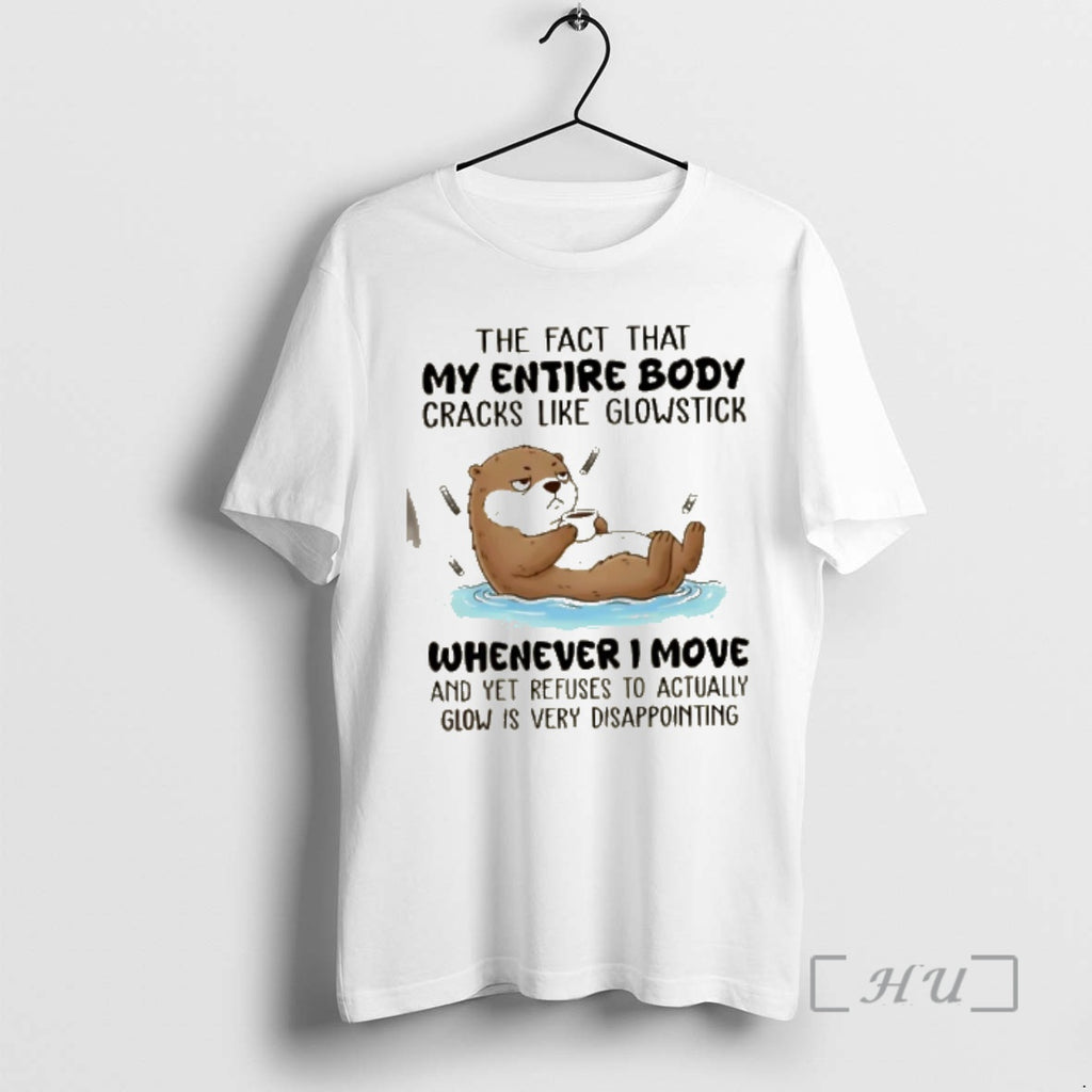 Trending Otter The Fact That My Entire Body Cracks Like Glowstick Whenever I Move Premium