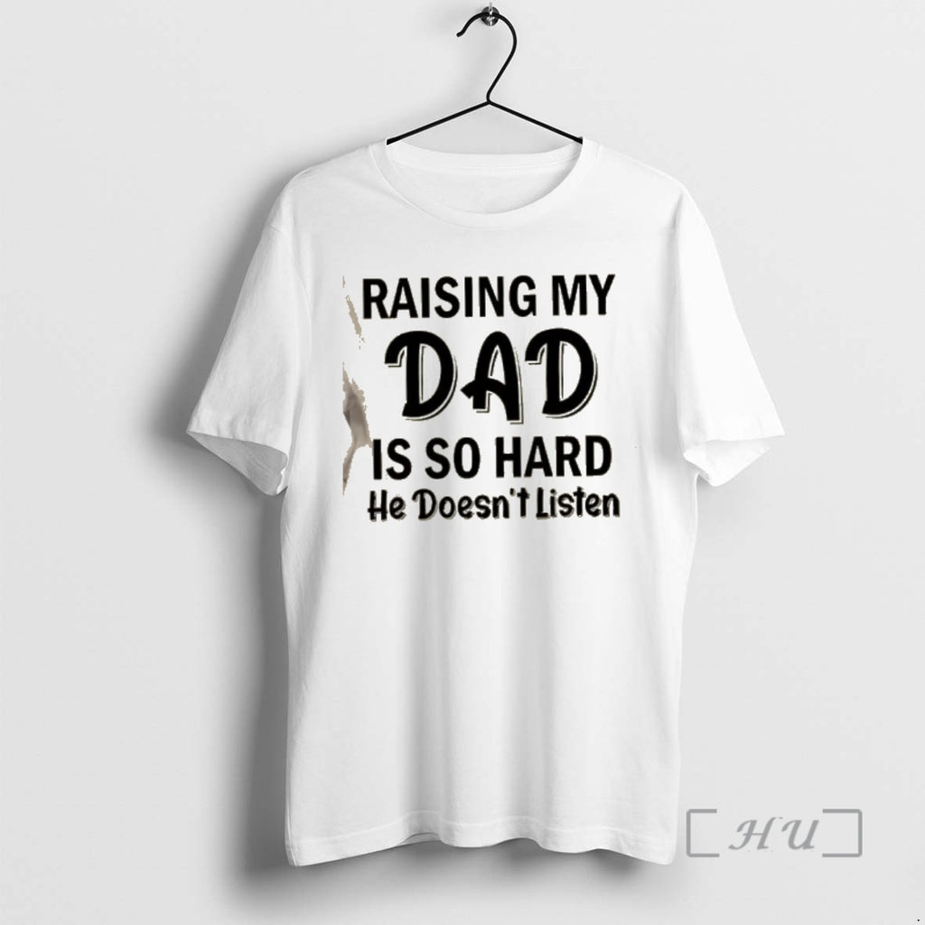 Trending Raising My Dad Is So Hard He Doesnt Listen Quote Premium T Shirts Sweater