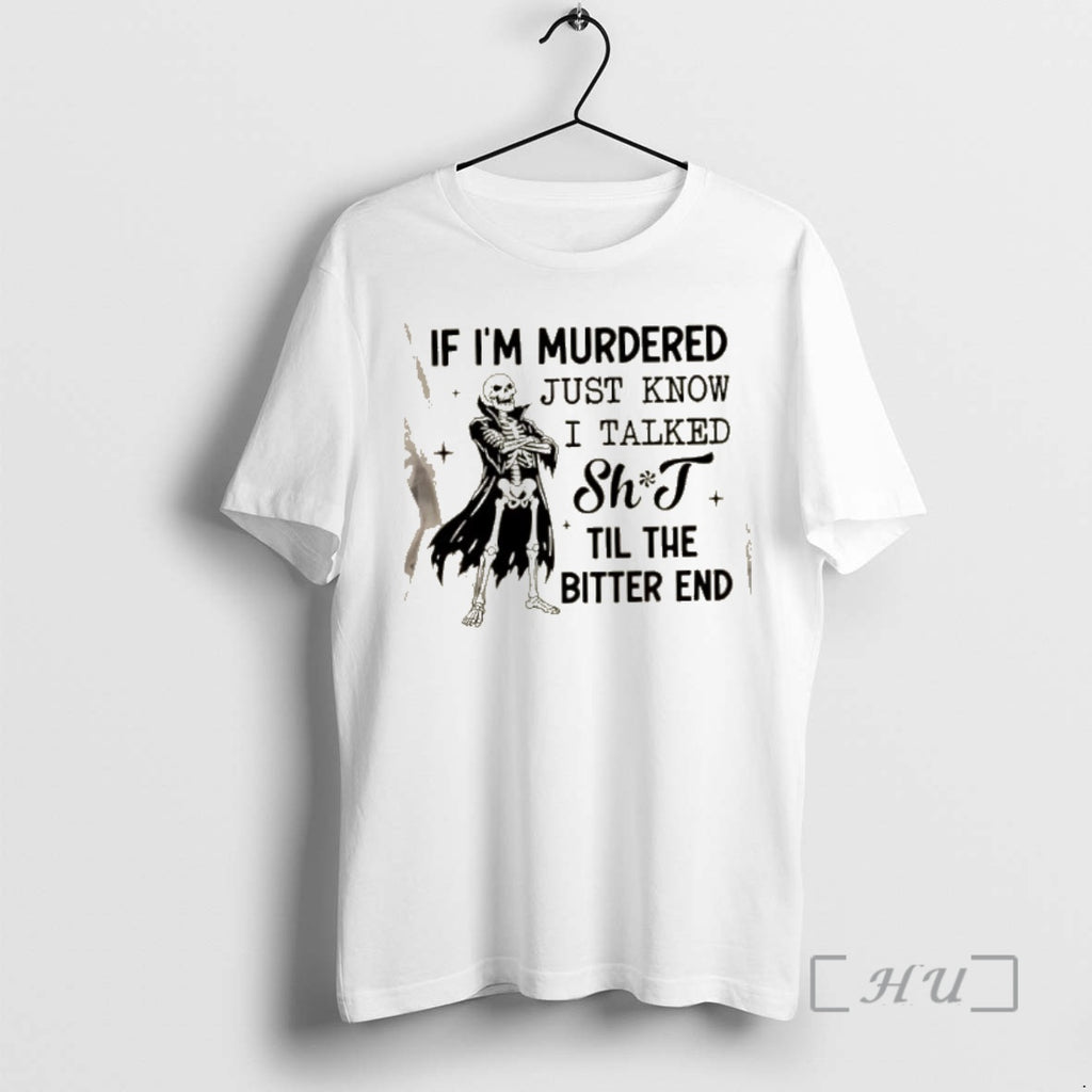 Trending Skeleton If Im Murdered Just Know I Talked Shit Til The Bitter End Premium