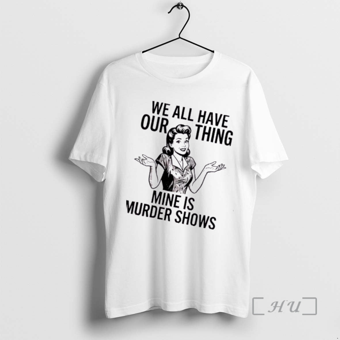 Trending Women We All Have Our Thing Mine Is Murder Shows Premium T Shirts Sweater