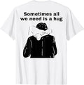 Sometimes Need Hug Humor Unisex T-shirt, Sweatshirt, Hoodie (1)